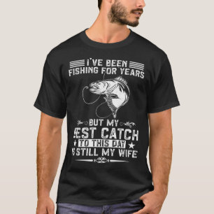 Fishing My Best Catch Is Still My Wife Fisher T-Shirt