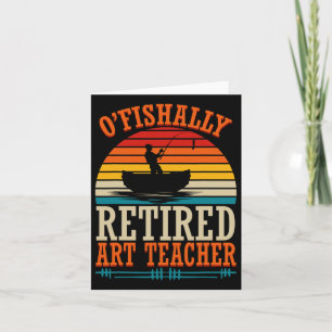 Fishing O'fishally Retired Art Teacher  Card
