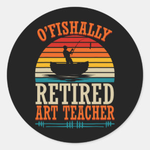 Fishing O'fishally Retired Art Teacher Classic Round Sticker