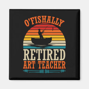 Fishing O'fishally Retired Art Teacher Magnet