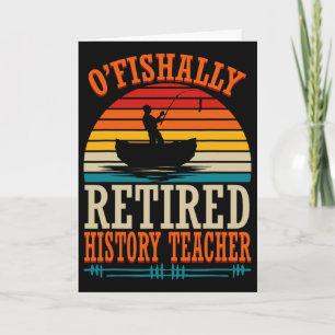 Fishing O'fishally Retired History Teacher  Card