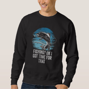 Fishing Ok I Got Time for That Hunting Hobby Hunte Sweatshirt