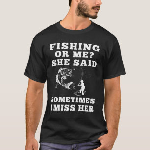 Fishing or me? she said. Sometimes i miss her tee