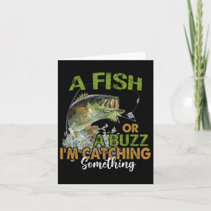 Fishing Quote Funny A Fish Or A Buzz I'm Catching Card
