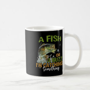 Fishing Quote Funny A Fish Or A Buzz I'm Catching  Coffee Mug