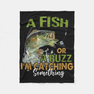 Fishing Quote Funny A Fish Or A Buzz I'm Catching Fleece Blanket
