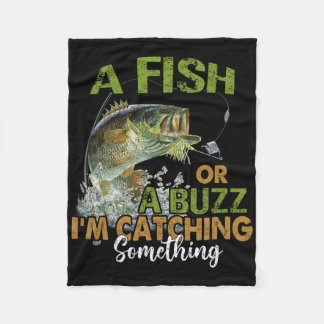 Fishing Quote Funny A Fish Or A Buzz I'm Catching Fleece Blanket