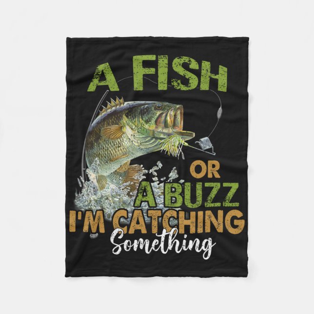 Fishing Quote Funny A Fish Or A Buzz I'm Catching  Fleece Blanket (Front)