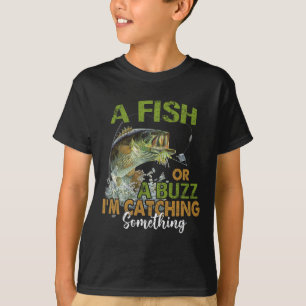 Fishing Quote Funny A Fish Or A Buzz I'm Catching T-Shirt