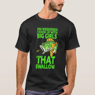 Fishing Quote - On Weekends I Hook Up With Big Gir T-Shirt