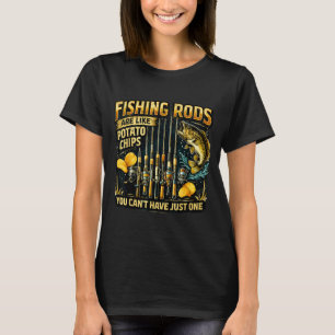 Fishing rods are like potato chips fun fishing T-Shirt