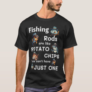 Fishing Rods Are Like Potato Chips Funny Fisherman T-Shirt