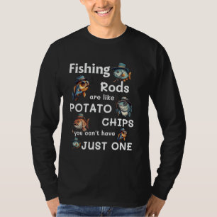Fishing Rods Are Like Potato Chips Funny Fisherman T-Shirt