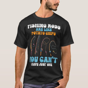 Fishing Rods Are Like Potato Chips Funny Fisherman T-Shirt