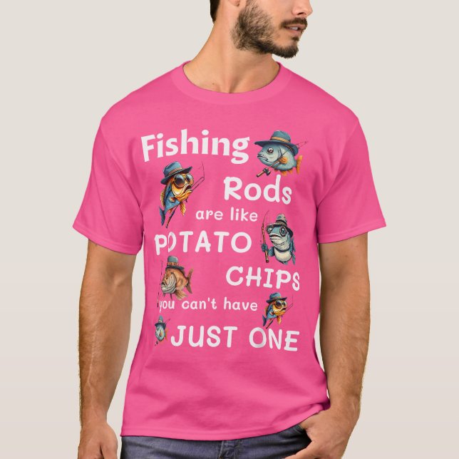 Fishing Rods Are Like Potato Chips You Cant Have J T-Shirt (Front)