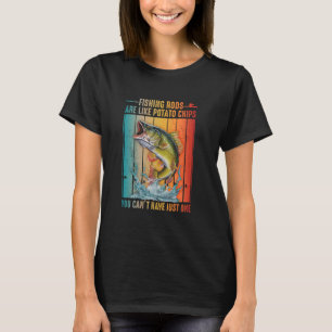Fishing Rods Are Like Potato Chips You Can't Have T-Shirt
