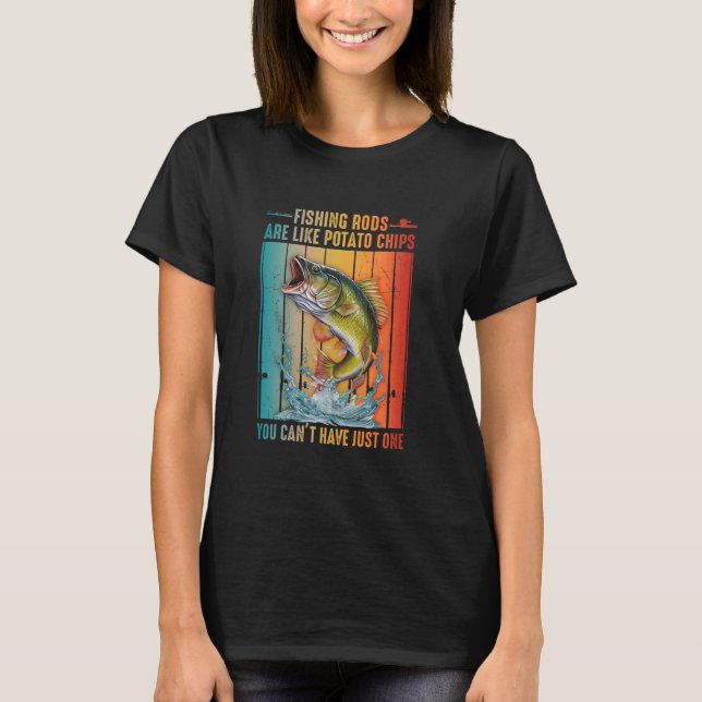 Fishing Rods Are Like Potato Chips You Can't Have  T-Shirt (Front)