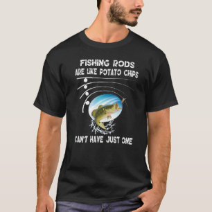 Fishing Rods Are Like Potato Chips You Canu2019t H T-Shirt