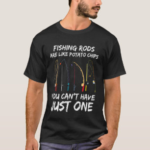 Fishing Rods Are Like Potato Chips You Canu2019t H T-Shirt