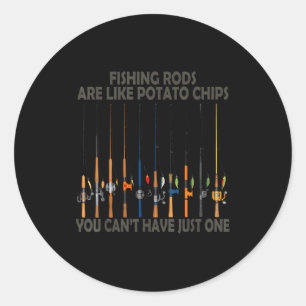 Fishing Rods Are Like Tato Chips You Can't Have Ju Classic Round Sticker