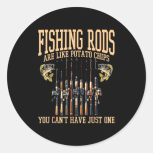 Fishing Rods Are Like Tato Chips You Can't Have Ju Classic Round Sticker