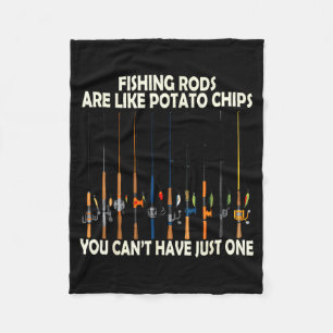 Fishing Rods Are Like Tato Chips You Can't Have Ju Fleece Blanket