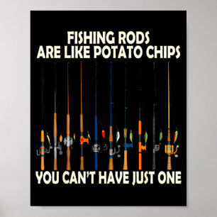 Fishing Rods Are Like Tato Chips You Can't Have Ju Poster