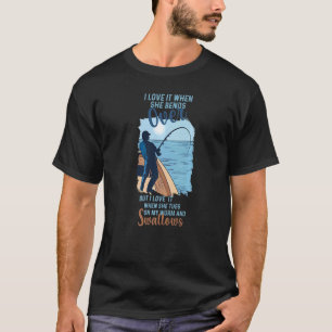 Fishing Saying I Like It When She Bends Over 1 T-Shirt