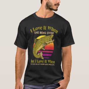 Fishing Saying I Like It When She Bends Over T-Shirt