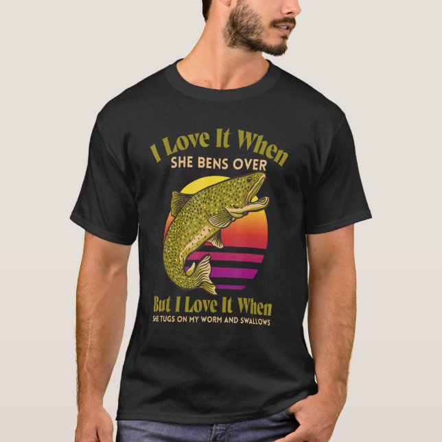 Fishing Saying  I Like It When She Bends Over T-Shirt (Front)