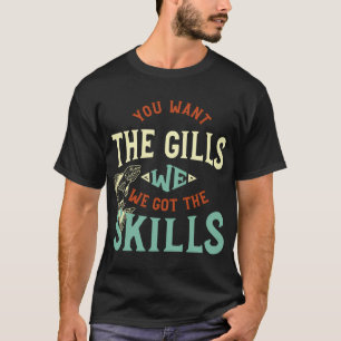 Fishing Saying You Want the Gills T-Shirt