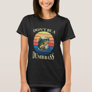 Fishing-Shirt Dont Be A Dumb Bass Fish Funny Dad T-Shirt