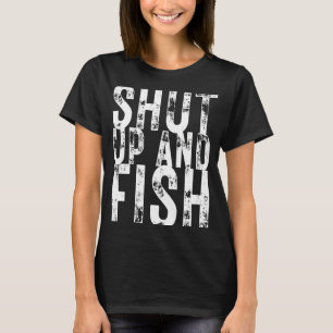 Fishing Shut Up and Fish  Fishing  Fisherman s T-Shirt