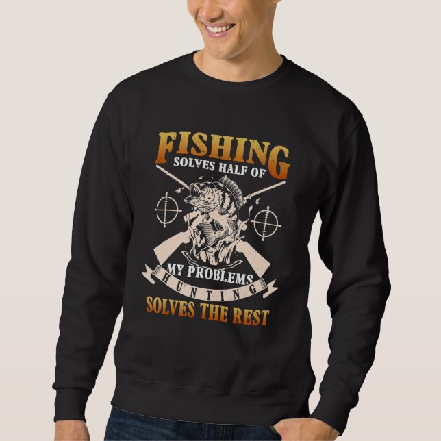 Fishing Solve Half Of My Problems Hunting Solves T Sweatshirt (Front)
