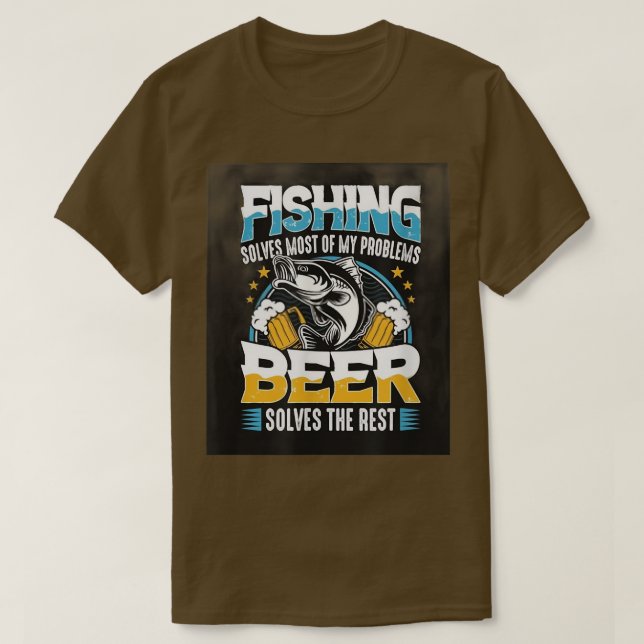 Fishing Solve Most Of My Problems Beer Solves The  T-Shirt (Design Front)