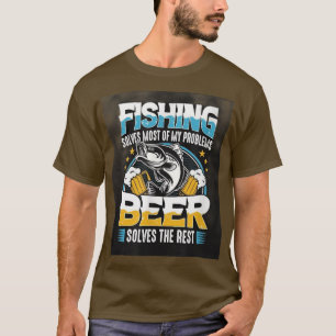Fishing Solve Most Of My Problems Beer Solves The T-Shirt