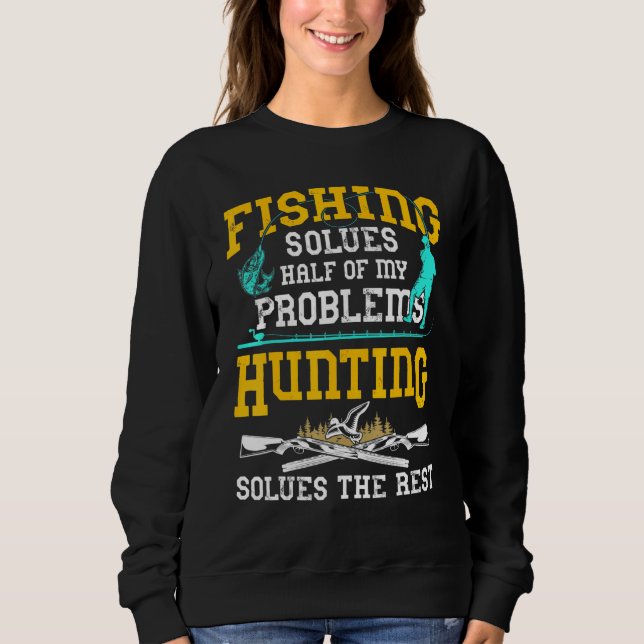 Fishing Solves Half My Problems Hunting Solves The Sweatshirt (Front)