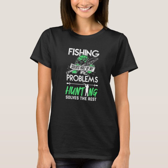 Fishing Solves Half Of My Problems  Angler And Hun T-Shirt (Front)