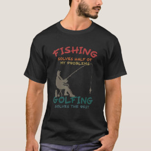Fishing Solves Half Of My Problems Golfing Solves T-Shirt