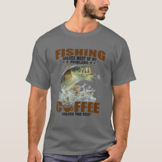 Fishing Solves Most Of My Problems Coffee The Rest T-Shirt