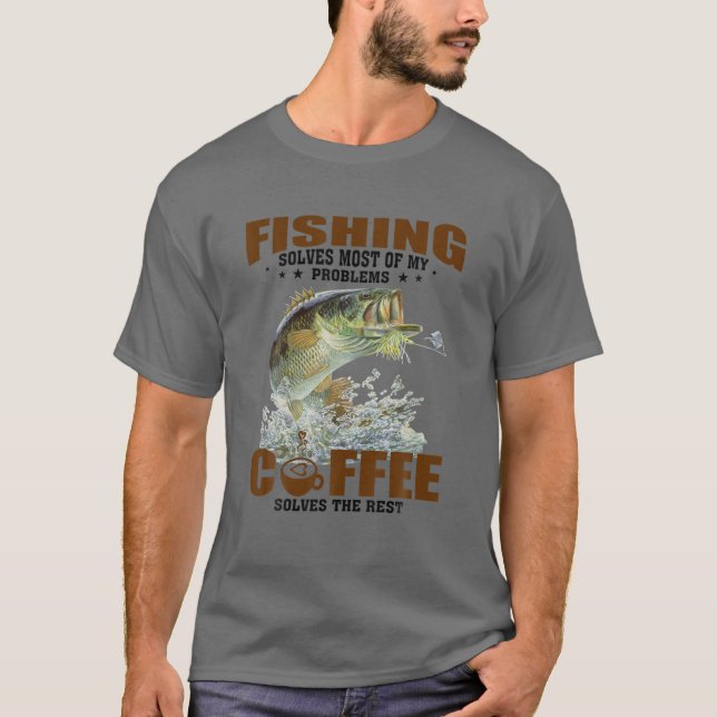 Fishing Solves Most Of My Problems Coffee The Rest T-Shirt (Front)