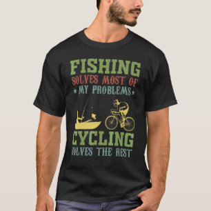 Fishing Solves Most Of My Problems Cycling Solves T-Shirt