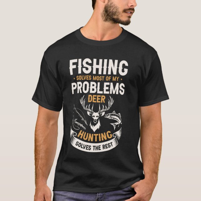 Fishing Solves Most Of My Problems Deer Hunting So T-Shirt (Front)