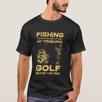 Fishing Solves Most Of My Problems Golf Solves The T-Shirt