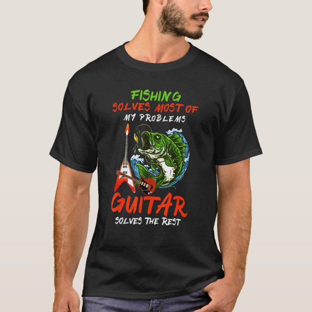 Fishing Solves Most Of My Problems Guitar Solves T T-Shirt (Front)