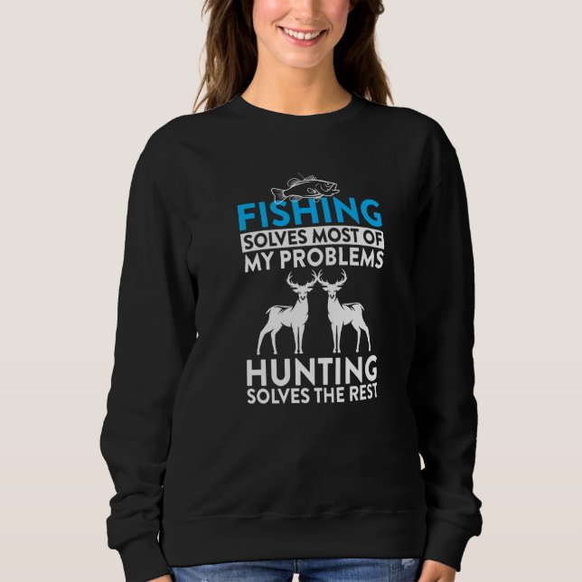 Fishing Solves Most Of My Problems Hunting Deer Hu Sweatshirt (Front)