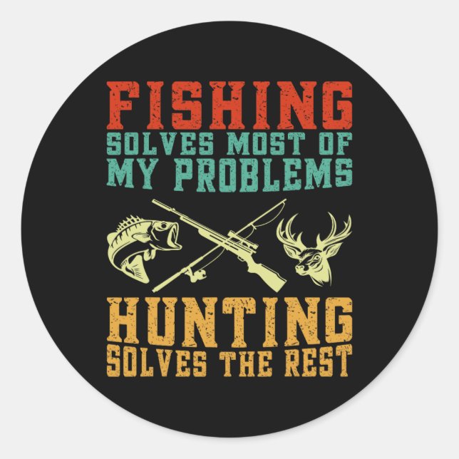 Fishing Solves Most Of My Problems Hunting Solves  Classic Round Sticker (Front)