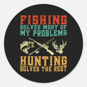 Fishing Solves Most Of My Problems Hunting Solves Classic Round Sticker