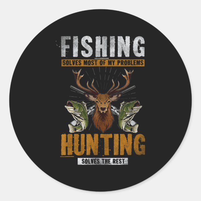 Fishing Solves Most Of My Problems Hunting Solves  Classic Round Sticker (Front)