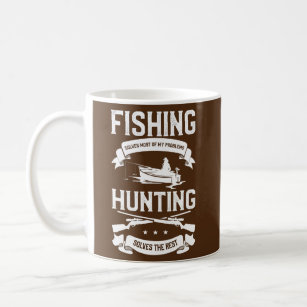Fishing Solves Most Of My Problems Hunting Solves Coffee Mug